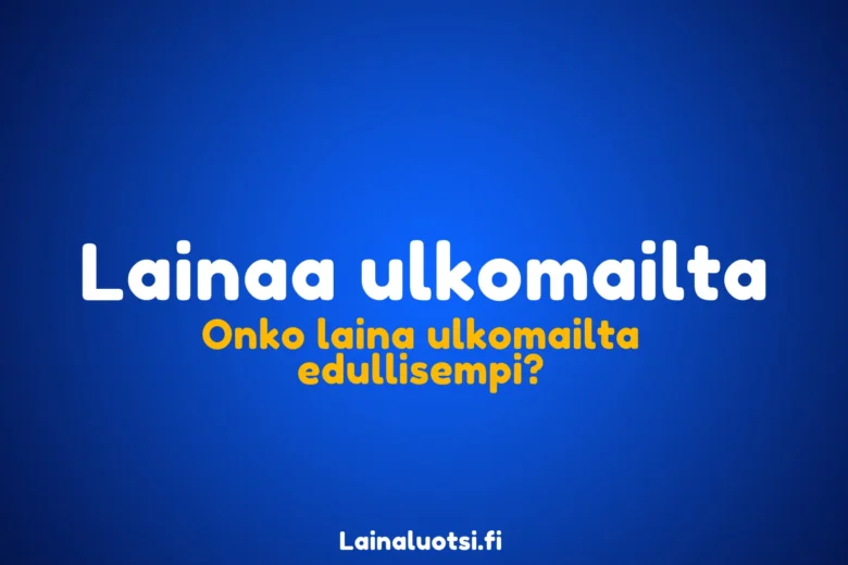 Lainaa ulkomailta – onko laina ulkomailta edullisempi?